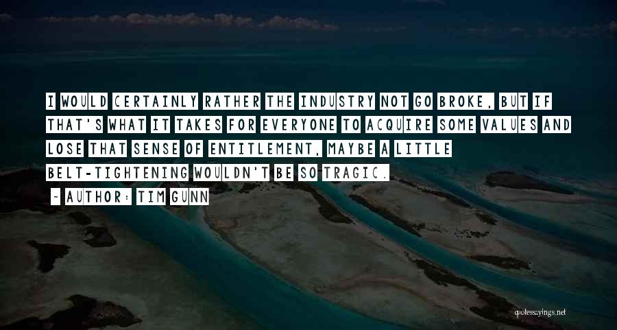 Tim Gunn Quotes: I Would Certainly Rather The Industry Not Go Broke, But If That's What It Takes For Everyone To Acquire Some
