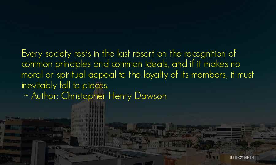 Christopher Henry Dawson Quotes: Every Society Rests In The Last Resort On The Recognition Of Common Principles And Common Ideals, And If It Makes