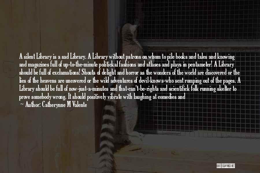 Catherynne M Valente Quotes: A Silent Library Is A Sad Library. A Library Without Patrons On Whom To Pile Books And Tales And Knowing