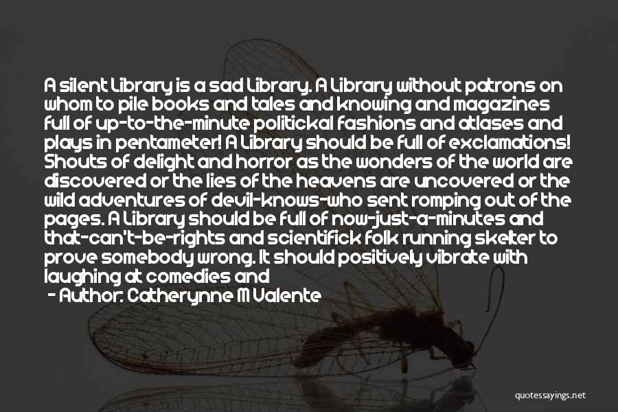 Catherynne M Valente Quotes: A Silent Library Is A Sad Library. A Library Without Patrons On Whom To Pile Books And Tales And Knowing