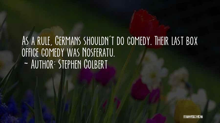Stephen Colbert Quotes: As A Rule, Germans Shouldn't Do Comedy. Their Last Box Office Comedy Was Nosferatu.
