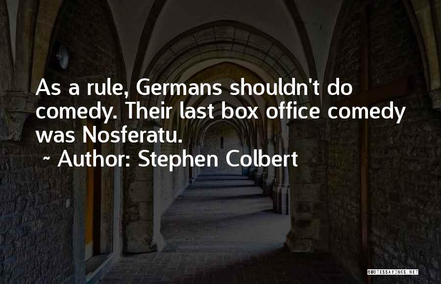 Stephen Colbert Quotes: As A Rule, Germans Shouldn't Do Comedy. Their Last Box Office Comedy Was Nosferatu.