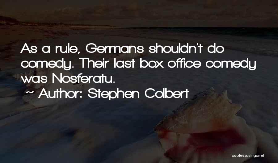 Stephen Colbert Quotes: As A Rule, Germans Shouldn't Do Comedy. Their Last Box Office Comedy Was Nosferatu.