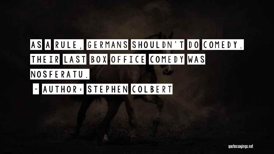 Stephen Colbert Quotes: As A Rule, Germans Shouldn't Do Comedy. Their Last Box Office Comedy Was Nosferatu.