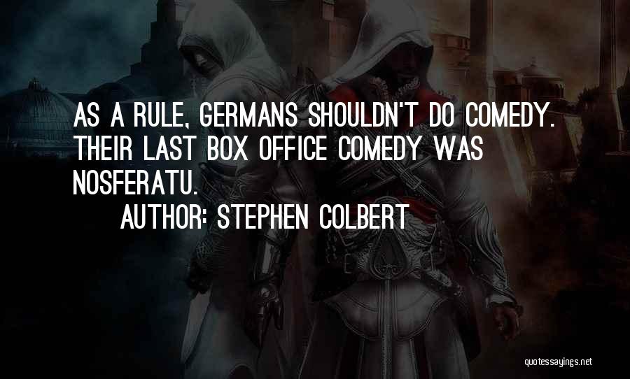 Stephen Colbert Quotes: As A Rule, Germans Shouldn't Do Comedy. Their Last Box Office Comedy Was Nosferatu.