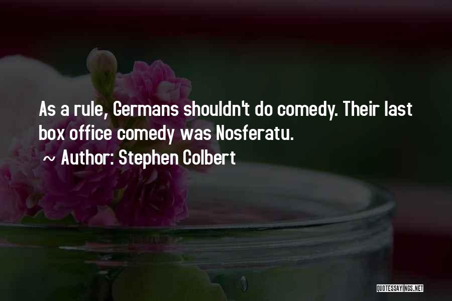 Stephen Colbert Quotes: As A Rule, Germans Shouldn't Do Comedy. Their Last Box Office Comedy Was Nosferatu.
