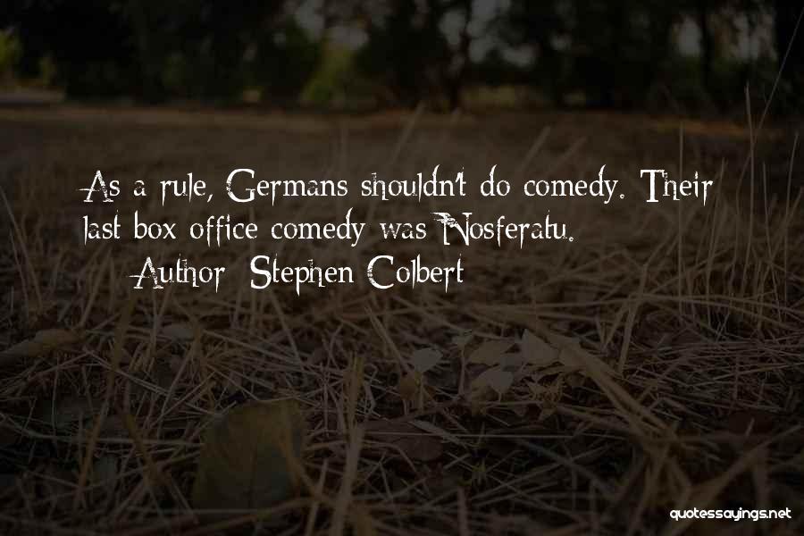 Stephen Colbert Quotes: As A Rule, Germans Shouldn't Do Comedy. Their Last Box Office Comedy Was Nosferatu.