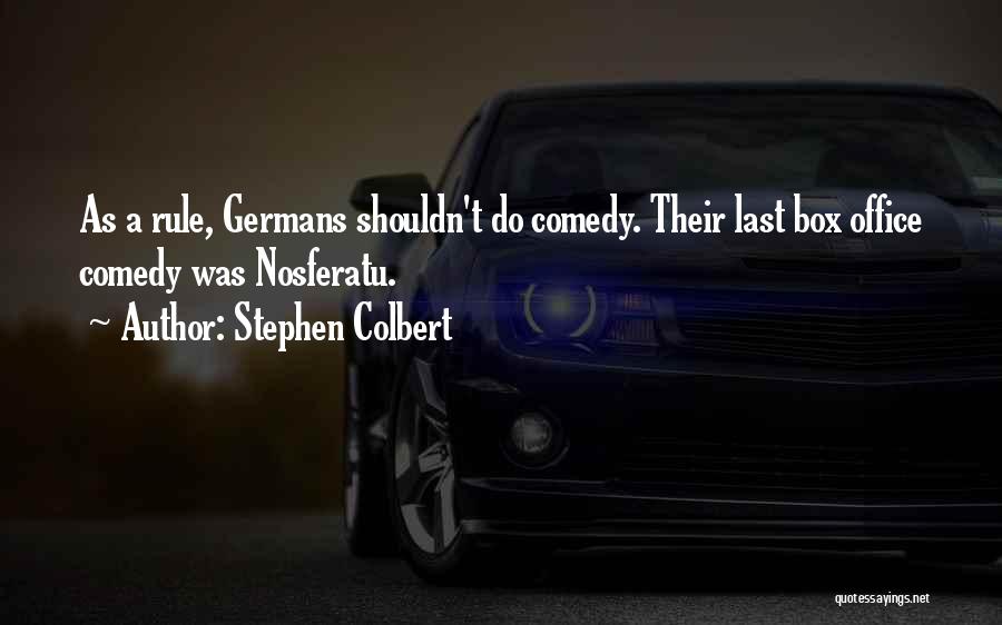 Stephen Colbert Quotes: As A Rule, Germans Shouldn't Do Comedy. Their Last Box Office Comedy Was Nosferatu.