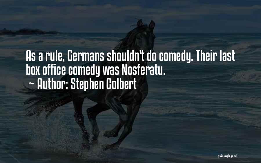 Stephen Colbert Quotes: As A Rule, Germans Shouldn't Do Comedy. Their Last Box Office Comedy Was Nosferatu.