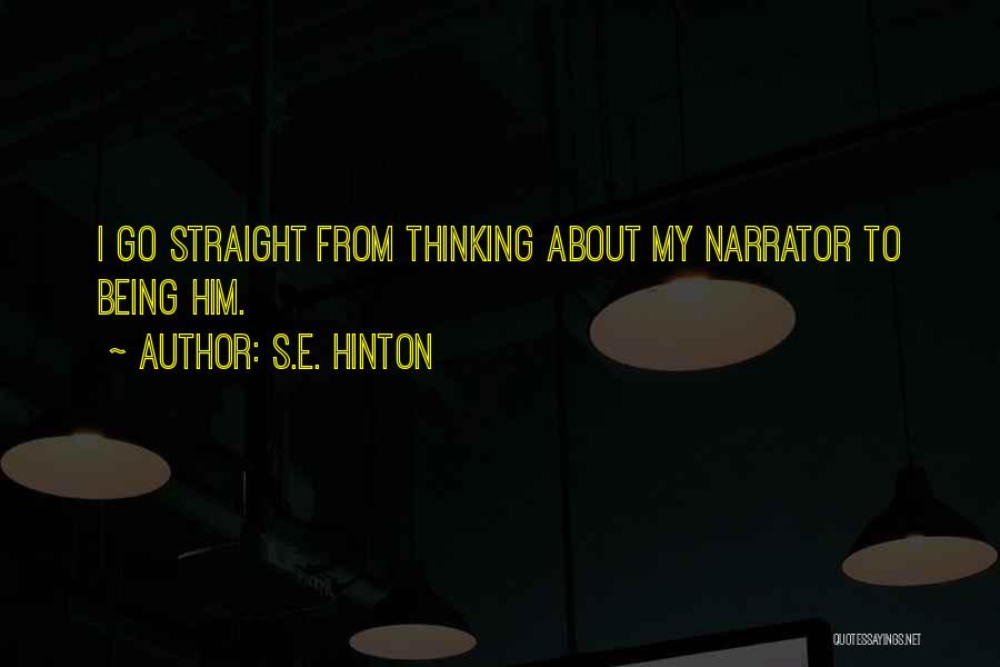 S.E. Hinton Quotes: I Go Straight From Thinking About My Narrator To Being Him.