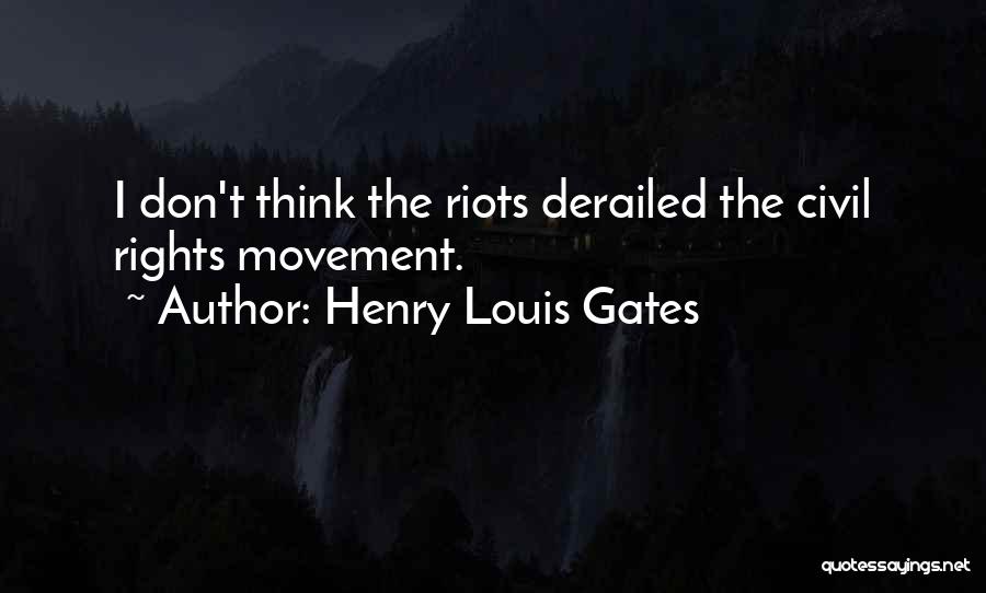 Henry Louis Gates Quotes: I Don't Think The Riots Derailed The Civil Rights Movement.