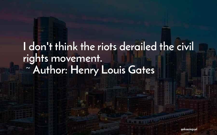 Henry Louis Gates Quotes: I Don't Think The Riots Derailed The Civil Rights Movement.