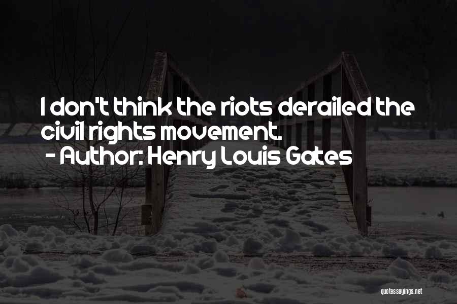 Henry Louis Gates Quotes: I Don't Think The Riots Derailed The Civil Rights Movement.