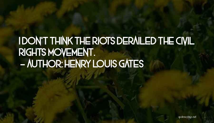 Henry Louis Gates Quotes: I Don't Think The Riots Derailed The Civil Rights Movement.