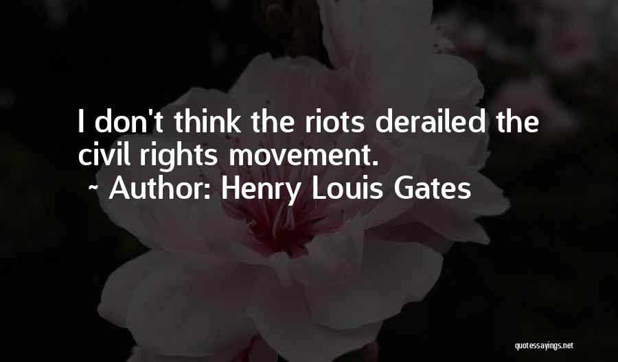 Henry Louis Gates Quotes: I Don't Think The Riots Derailed The Civil Rights Movement.