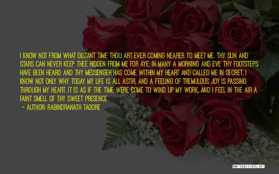 Rabindranath Tagore Quotes: I Know Not From What Distant Time Thou Art Ever Coming Nearer To Meet Me. Thy Sun And Stars Can