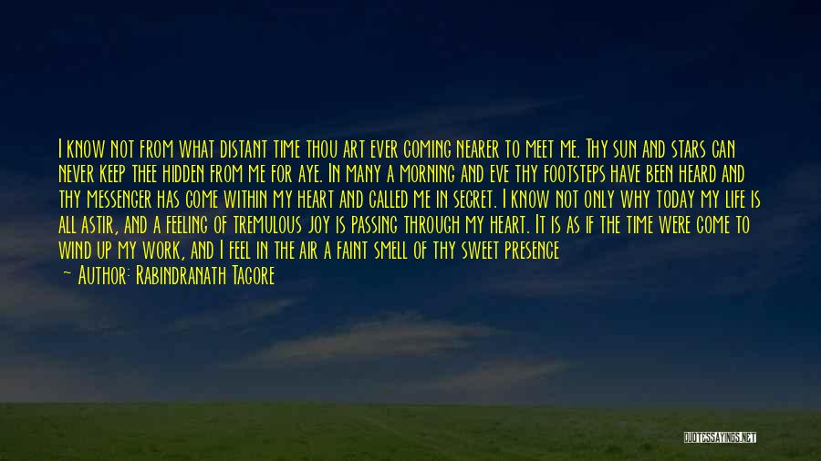 Rabindranath Tagore Quotes: I Know Not From What Distant Time Thou Art Ever Coming Nearer To Meet Me. Thy Sun And Stars Can