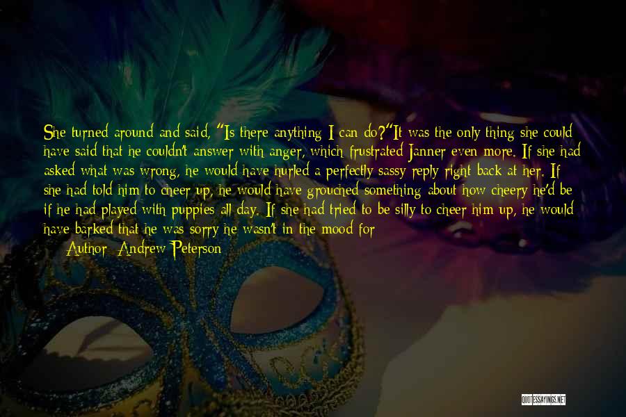 Andrew Peterson Quotes: She Turned Around And Said, Is There Anything I Can Do?it Was The Only Thing She Could Have Said That