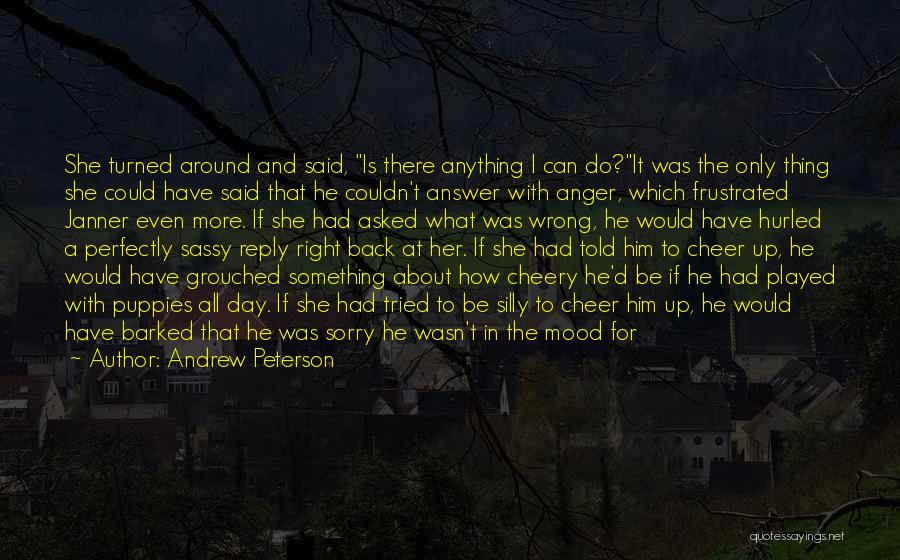 Andrew Peterson Quotes: She Turned Around And Said, Is There Anything I Can Do?it Was The Only Thing She Could Have Said That