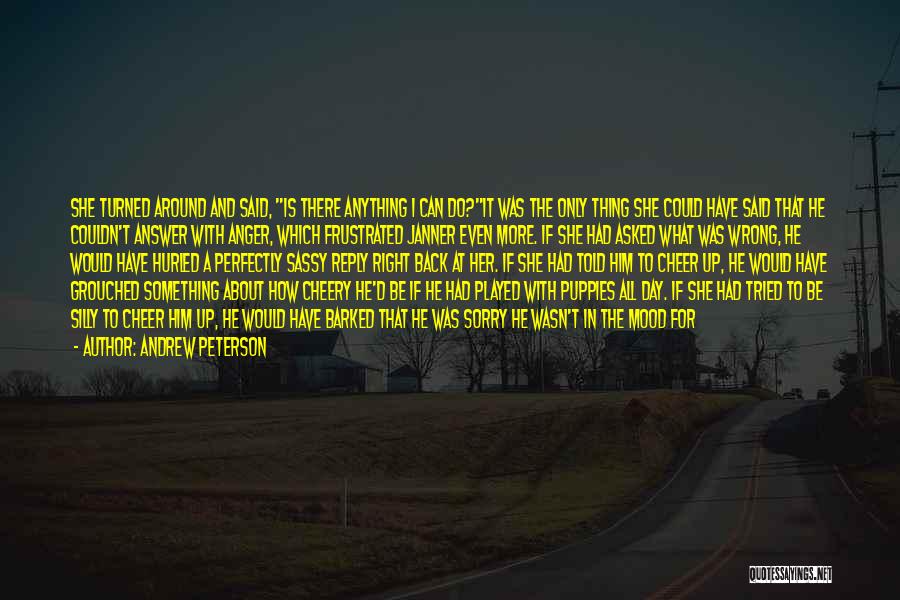 Andrew Peterson Quotes: She Turned Around And Said, Is There Anything I Can Do?it Was The Only Thing She Could Have Said That