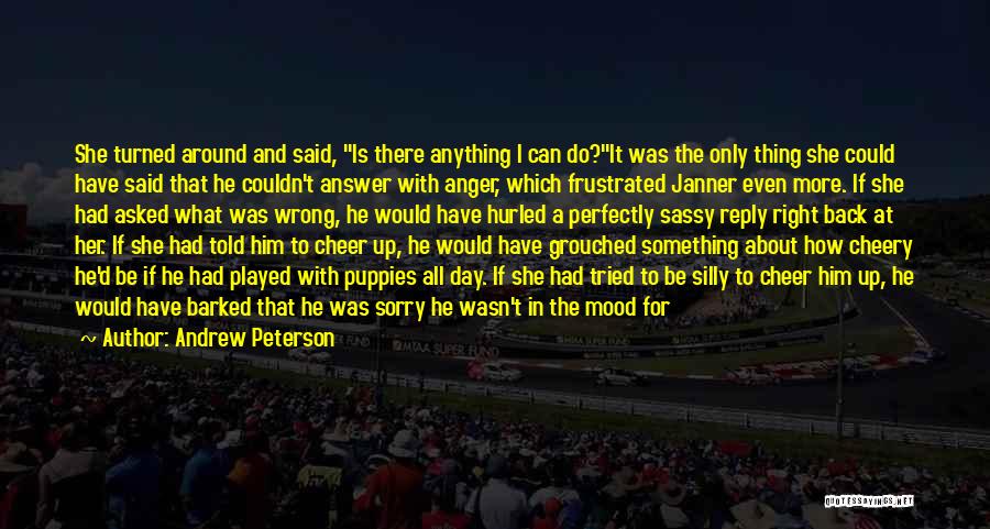 Andrew Peterson Quotes: She Turned Around And Said, Is There Anything I Can Do?it Was The Only Thing She Could Have Said That