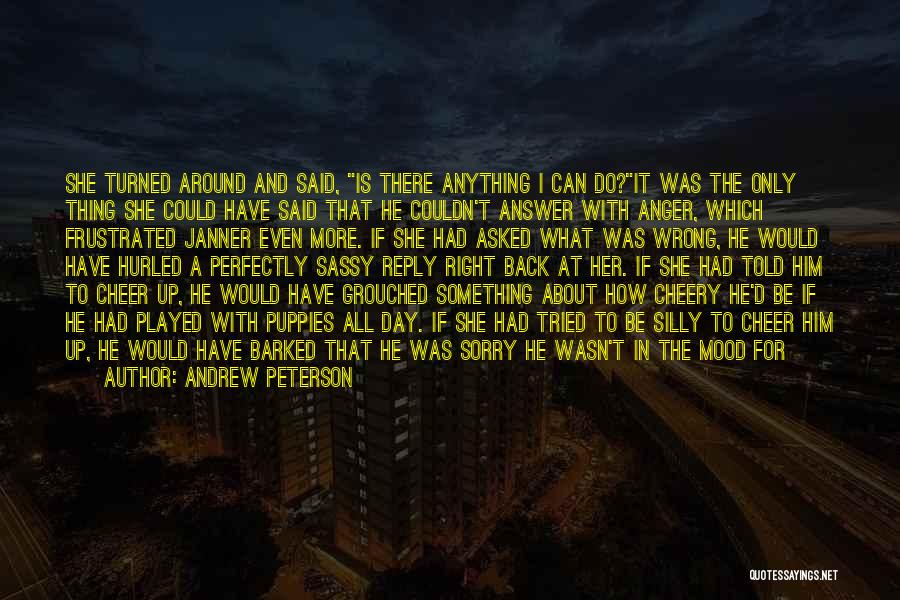 Andrew Peterson Quotes: She Turned Around And Said, Is There Anything I Can Do?it Was The Only Thing She Could Have Said That