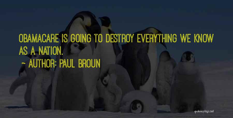 Paul Broun Quotes: Obamacare Is Going To Destroy Everything We Know As A Nation.