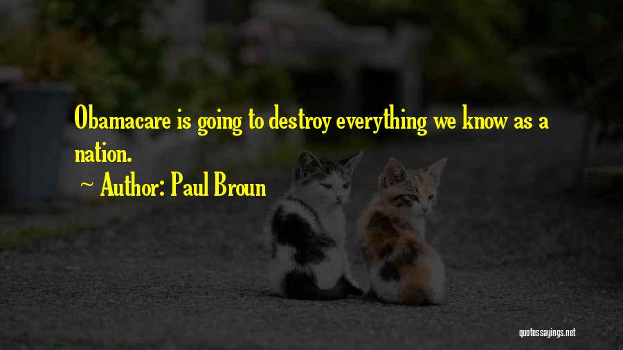 Paul Broun Quotes: Obamacare Is Going To Destroy Everything We Know As A Nation.
