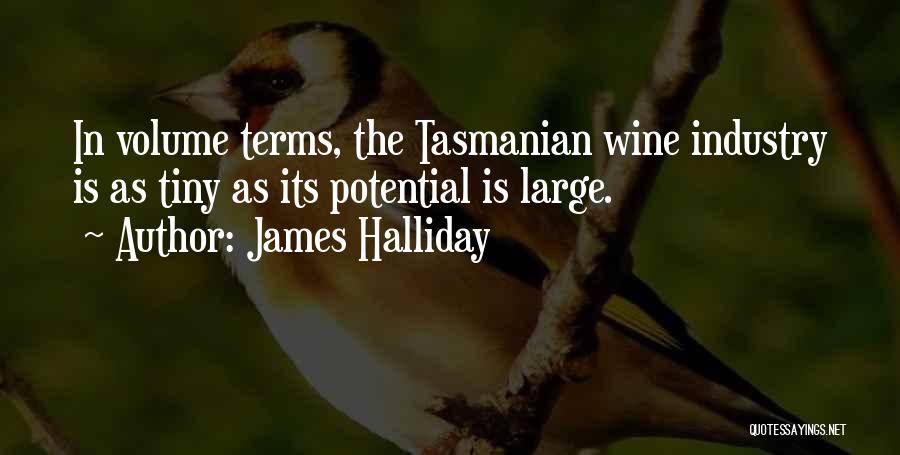 James Halliday Quotes: In Volume Terms, The Tasmanian Wine Industry Is As Tiny As Its Potential Is Large.