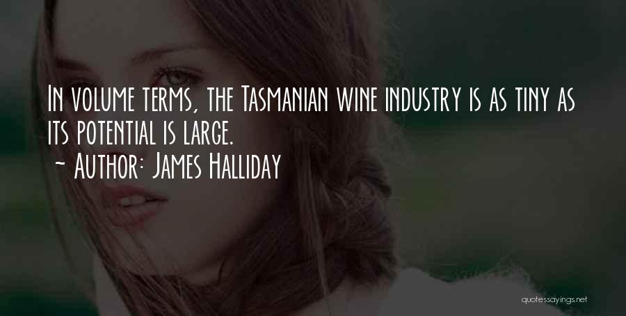 James Halliday Quotes: In Volume Terms, The Tasmanian Wine Industry Is As Tiny As Its Potential Is Large.