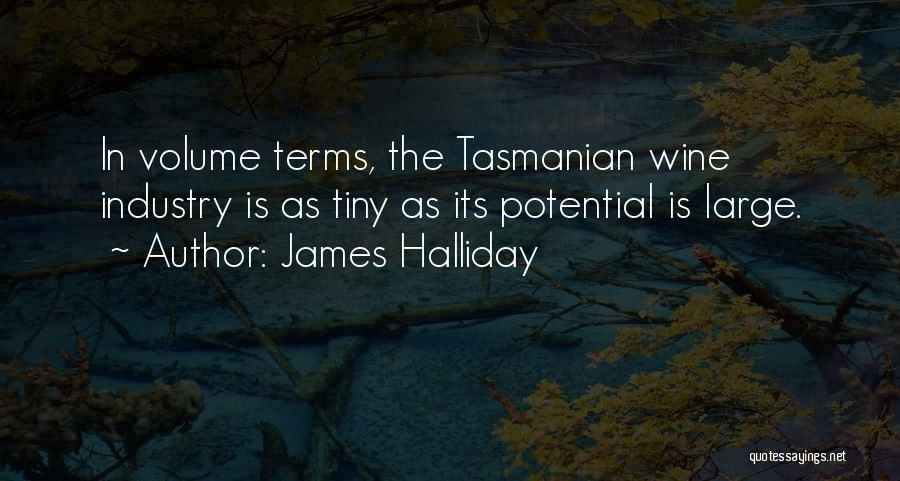 James Halliday Quotes: In Volume Terms, The Tasmanian Wine Industry Is As Tiny As Its Potential Is Large.