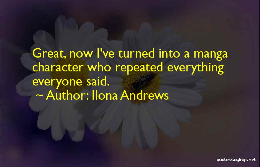 Ilona Andrews Quotes: Great, Now I've Turned Into A Manga Character Who Repeated Everything Everyone Said.