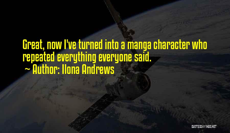 Ilona Andrews Quotes: Great, Now I've Turned Into A Manga Character Who Repeated Everything Everyone Said.