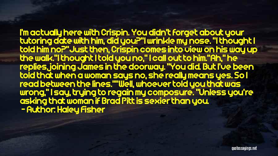 Haley Fisher Quotes: I'm Actually Here With Crispin. You Didn't Forget About Your Tutoring Date With Him, Did You?i Wrinkle My Nose. I