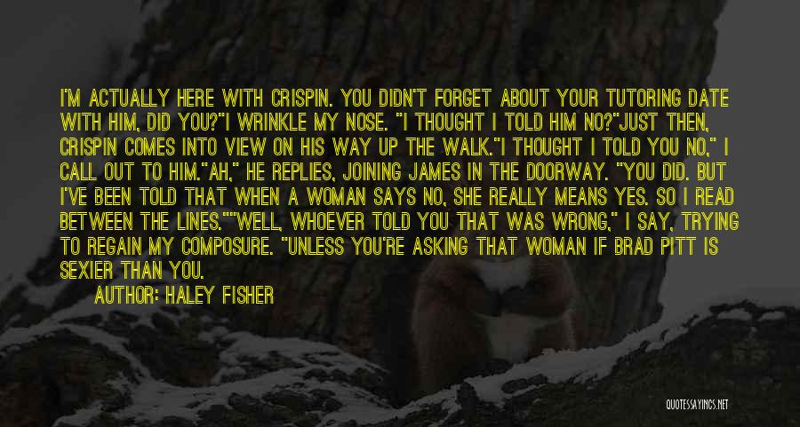 Haley Fisher Quotes: I'm Actually Here With Crispin. You Didn't Forget About Your Tutoring Date With Him, Did You?i Wrinkle My Nose. I