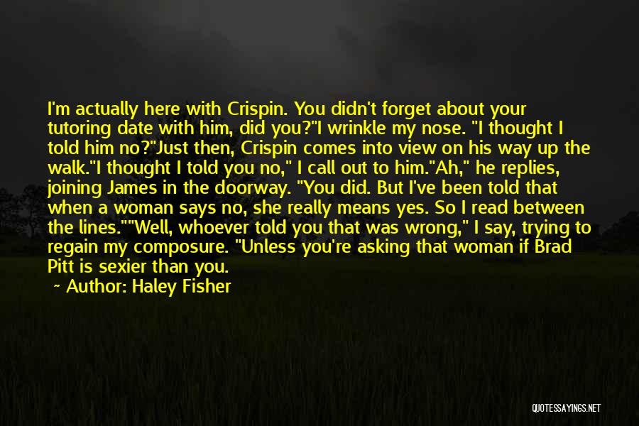 Haley Fisher Quotes: I'm Actually Here With Crispin. You Didn't Forget About Your Tutoring Date With Him, Did You?i Wrinkle My Nose. I