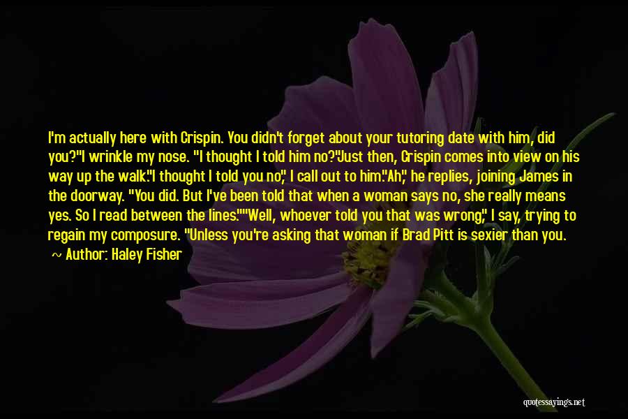 Haley Fisher Quotes: I'm Actually Here With Crispin. You Didn't Forget About Your Tutoring Date With Him, Did You?i Wrinkle My Nose. I