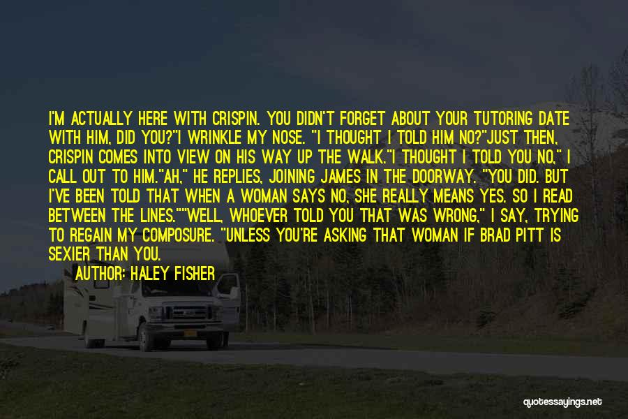 Haley Fisher Quotes: I'm Actually Here With Crispin. You Didn't Forget About Your Tutoring Date With Him, Did You?i Wrinkle My Nose. I