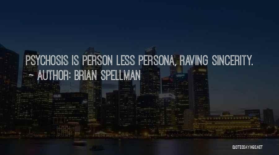 Brian Spellman Quotes: Psychosis Is Person Less Persona, Raving Sincerity.