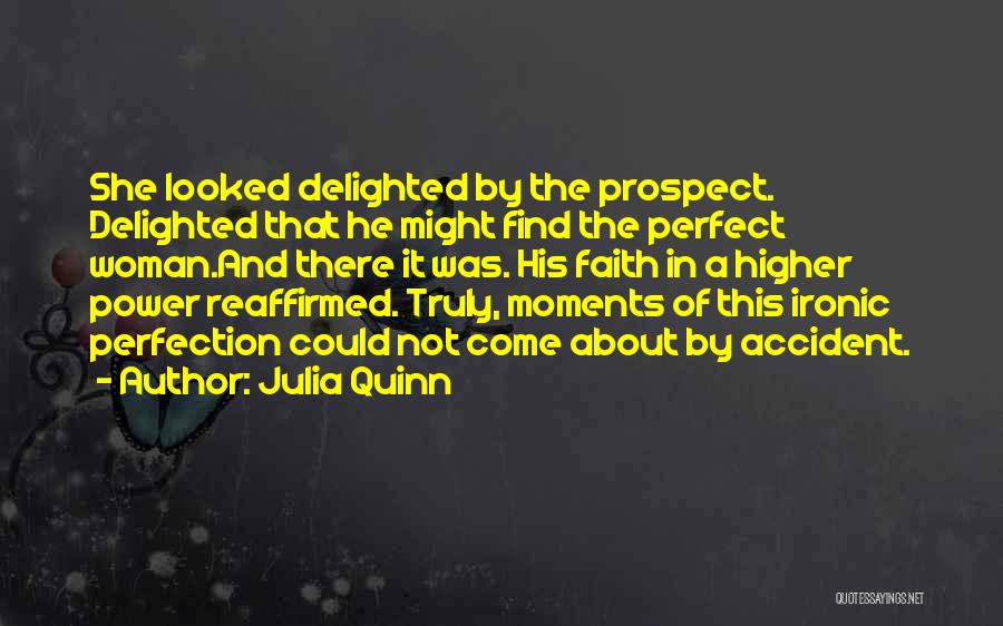 Julia Quinn Quotes: She Looked Delighted By The Prospect. Delighted That He Might Find The Perfect Woman.and There It Was. His Faith In