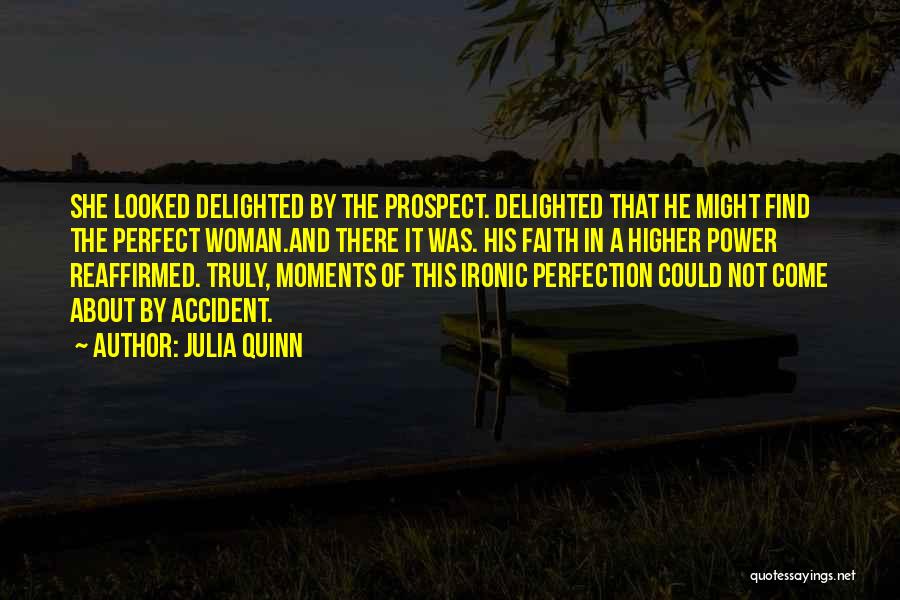 Julia Quinn Quotes: She Looked Delighted By The Prospect. Delighted That He Might Find The Perfect Woman.and There It Was. His Faith In