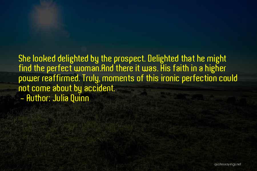 Julia Quinn Quotes: She Looked Delighted By The Prospect. Delighted That He Might Find The Perfect Woman.and There It Was. His Faith In