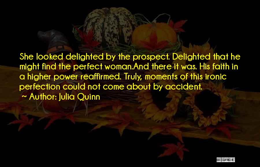 Julia Quinn Quotes: She Looked Delighted By The Prospect. Delighted That He Might Find The Perfect Woman.and There It Was. His Faith In