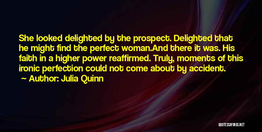 Julia Quinn Quotes: She Looked Delighted By The Prospect. Delighted That He Might Find The Perfect Woman.and There It Was. His Faith In