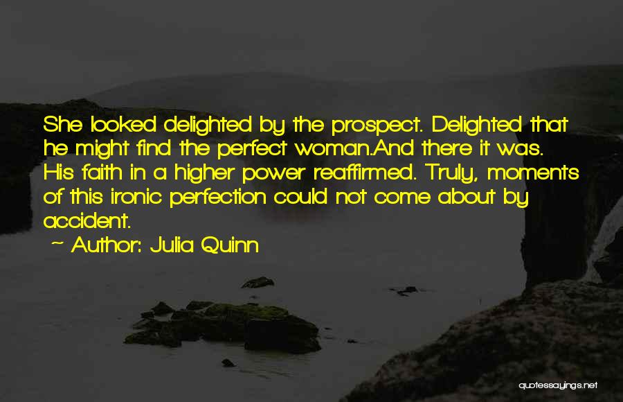 Julia Quinn Quotes: She Looked Delighted By The Prospect. Delighted That He Might Find The Perfect Woman.and There It Was. His Faith In