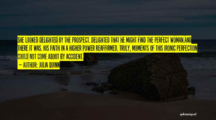 Julia Quinn Quotes: She Looked Delighted By The Prospect. Delighted That He Might Find The Perfect Woman.and There It Was. His Faith In