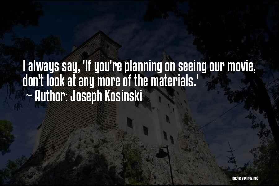 Joseph Kosinski Quotes: I Always Say, 'if You're Planning On Seeing Our Movie, Don't Look At Any More Of The Materials.'