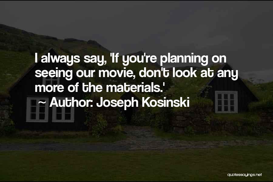 Joseph Kosinski Quotes: I Always Say, 'if You're Planning On Seeing Our Movie, Don't Look At Any More Of The Materials.'