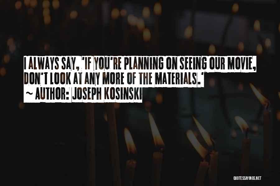 Joseph Kosinski Quotes: I Always Say, 'if You're Planning On Seeing Our Movie, Don't Look At Any More Of The Materials.'