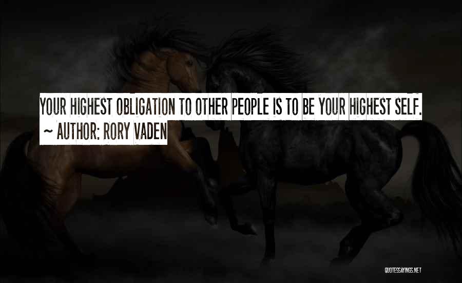 Rory Vaden Quotes: Your Highest Obligation To Other People Is To Be Your Highest Self.
